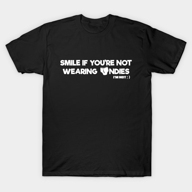 Smile If You're NOT Wearing Undies. I'm Not T-Shirt by TheFlying6